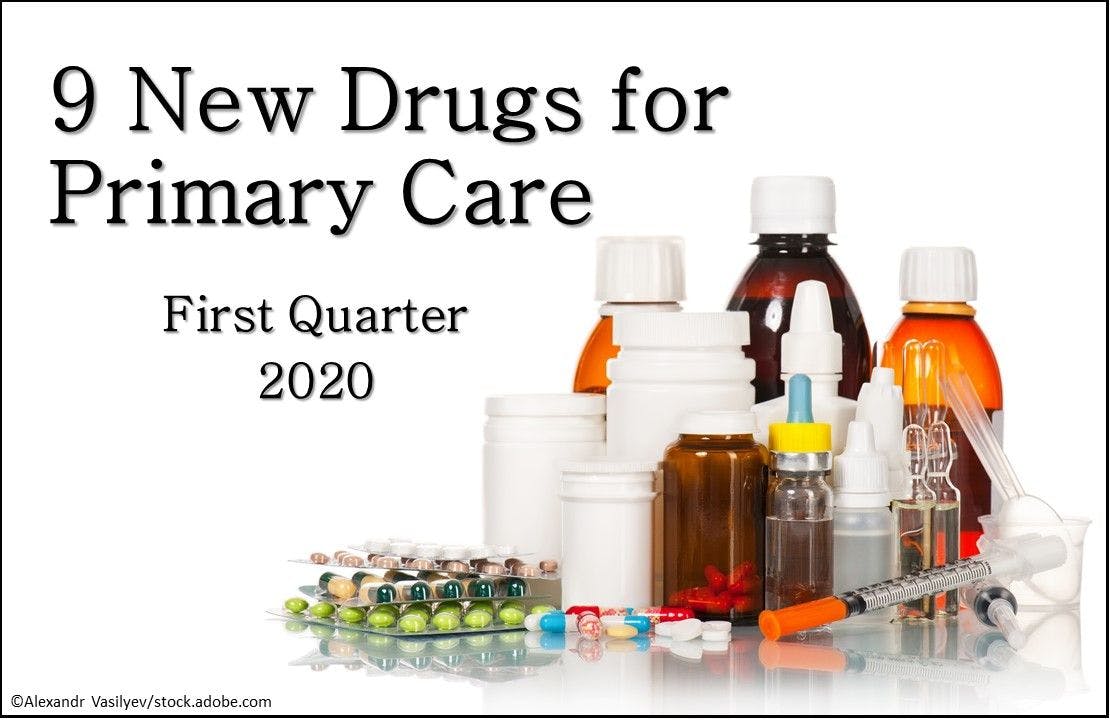 9 New Drugs for Primary Care: Q1 2020