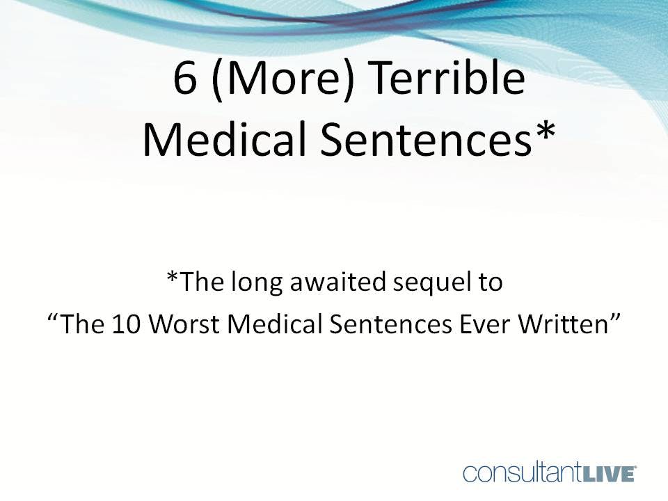 6 (More) Terrible Medical Sentences