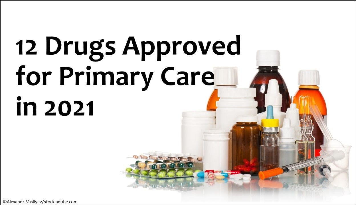 12 Drugs Approved for Primary Care in 2021