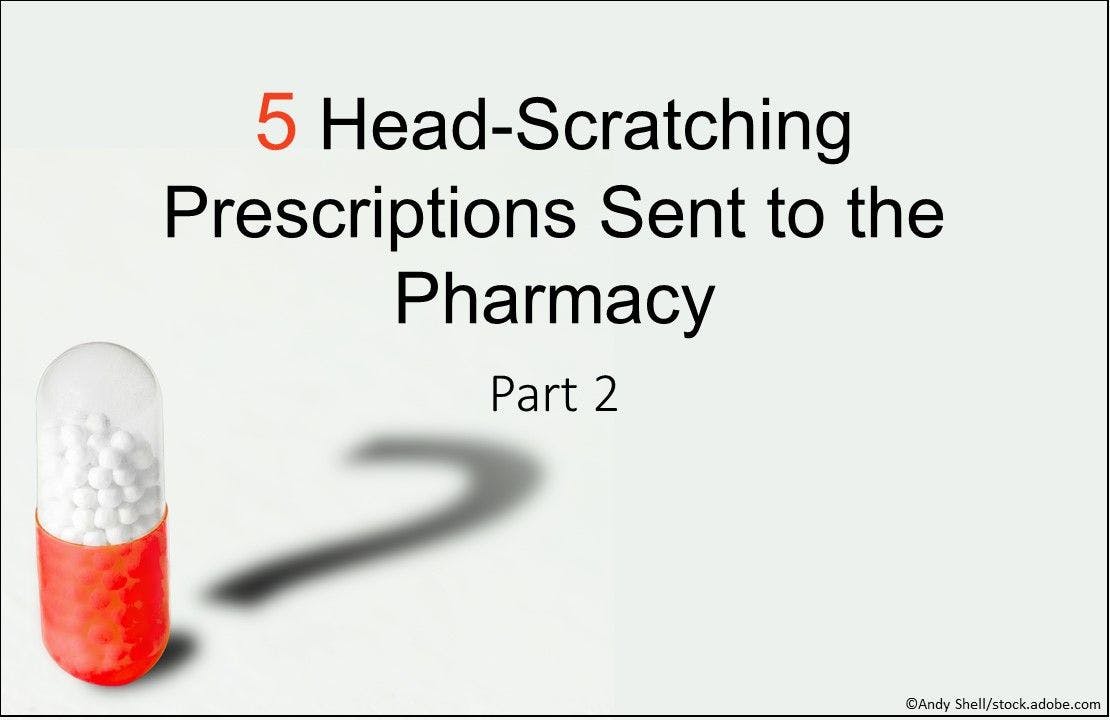 5 Head-Scratching Prescriptions Sent to the Pharmacy: Part 2