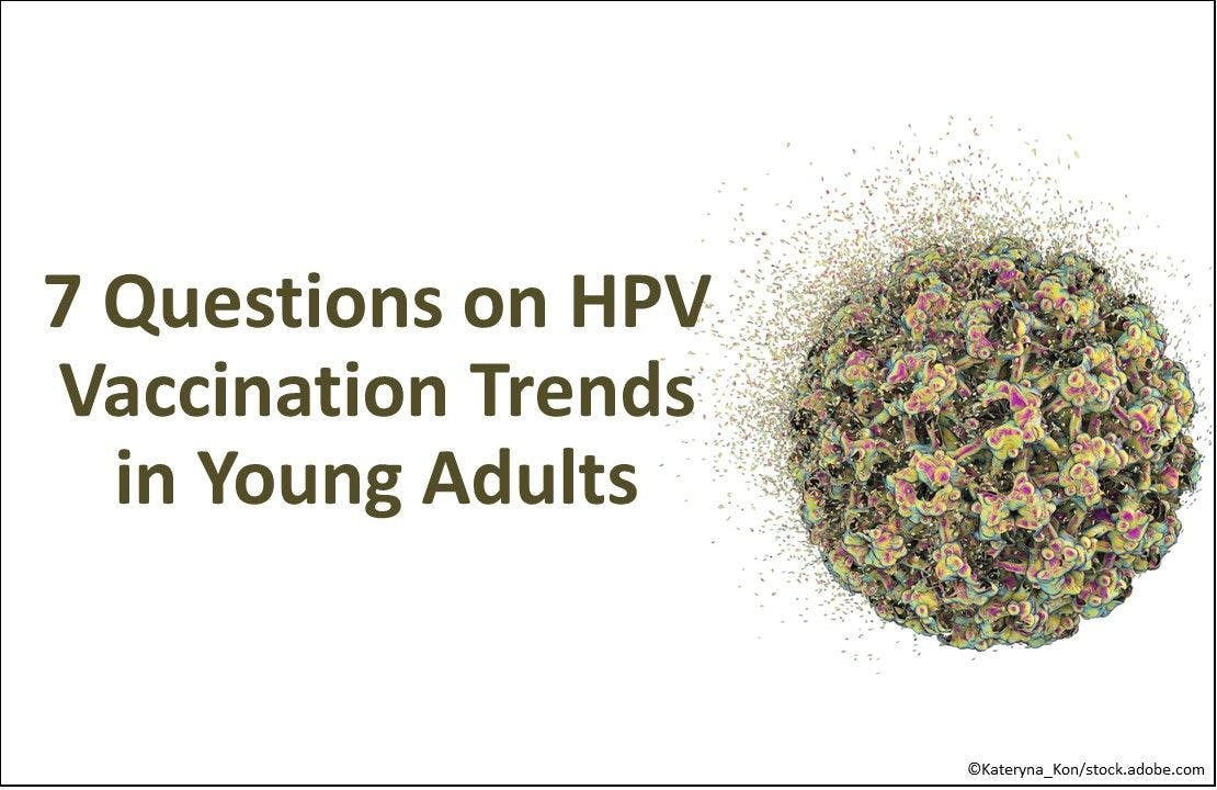 7 Questions on HPV Vaccination Trends in Young Adults