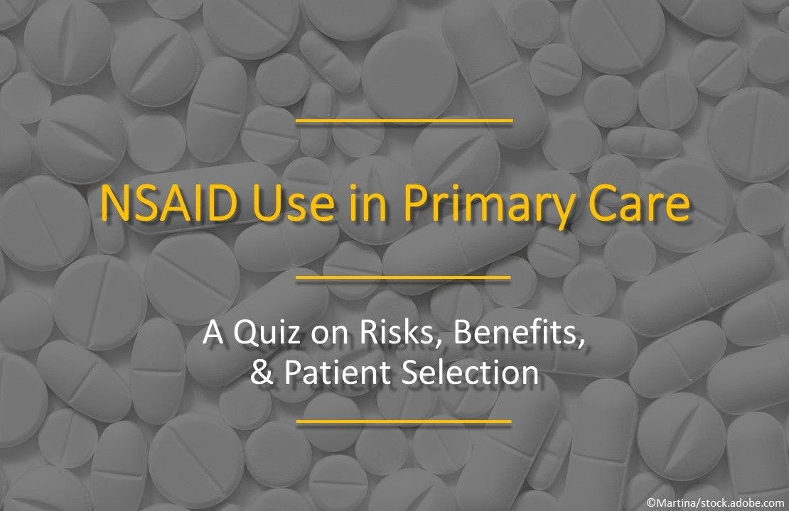 NSAID Use in Primary Care: A Quiz on Risks, Benefits, & Patient Selection