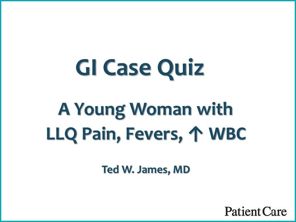 GI Case Quiz: A Young Woman with LLQ Pain, Fevers, ↑ WBC 