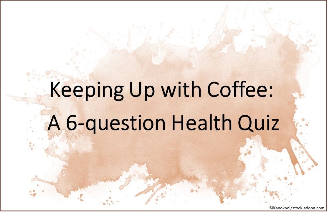 Keeping Up with Coffee: A 6-question Health Quiz