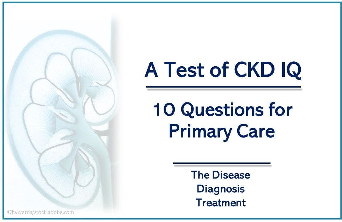 A Test of CKD IQ: 10 Questions for Primary Care Clinicians 