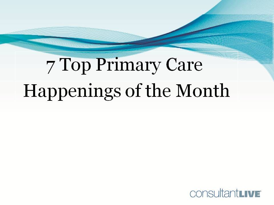 Monthly Roundup: Top 7 Primary Care Stories
