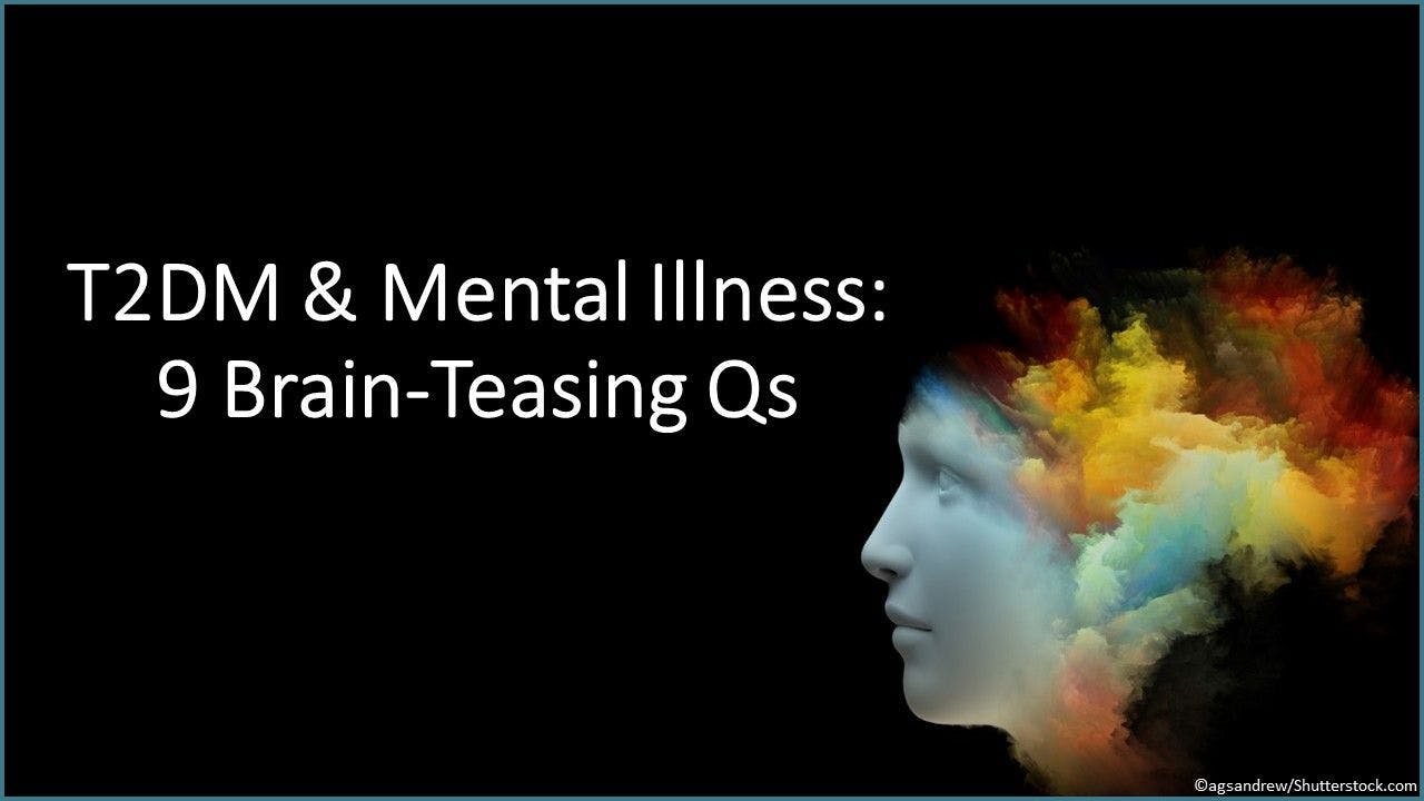 T2DM & Mental Illness: 9 Brain-Teasing Qs