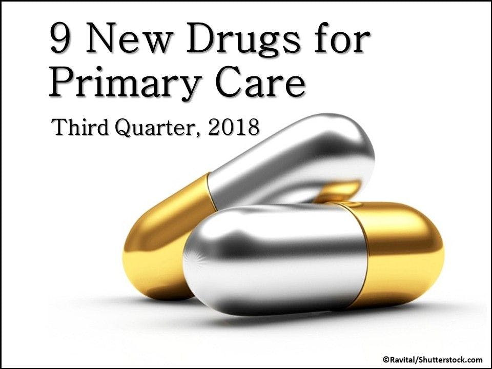 9 New Drugs for Primary Care: Q3 2018